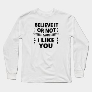 Believe It Or Not damn I Like You Long Sleeve T-Shirt